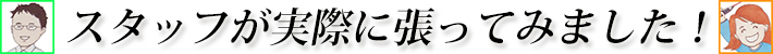 スタッフが実際に張ってみた！