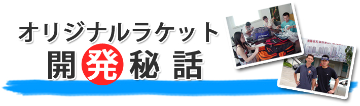 オリジナルラケット開発秘話
